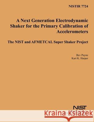 Nistir 7724: A Next Generation Electrodynamic Shaker for the Primary Calibration of Acceelerometers U. S. Department of Commerce 9781496009975 Createspace - książka