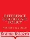 Nistir 7924 Reference Certificate Policy: Draft National Institute of Standards and Tech 9781548169473 Createspace Independent Publishing Platform