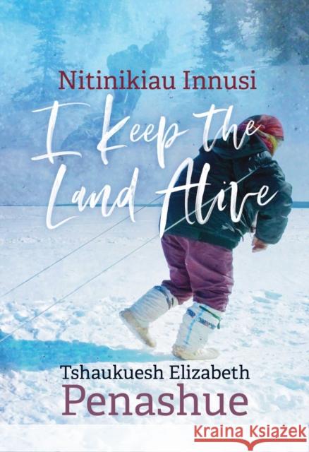 Nitinikiau Innusi: I Keep the Land Alive Tshaukuesh Elizabeth Penashue Elizabeth Yeoman 9780887558405 University of Manitoba Press - książka