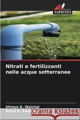 Nitrati e fertilizzanti nelle acque sotterranee Shreya G Waichal Rahul K Kamble  9786205316207 Edizioni Sapienza - książka