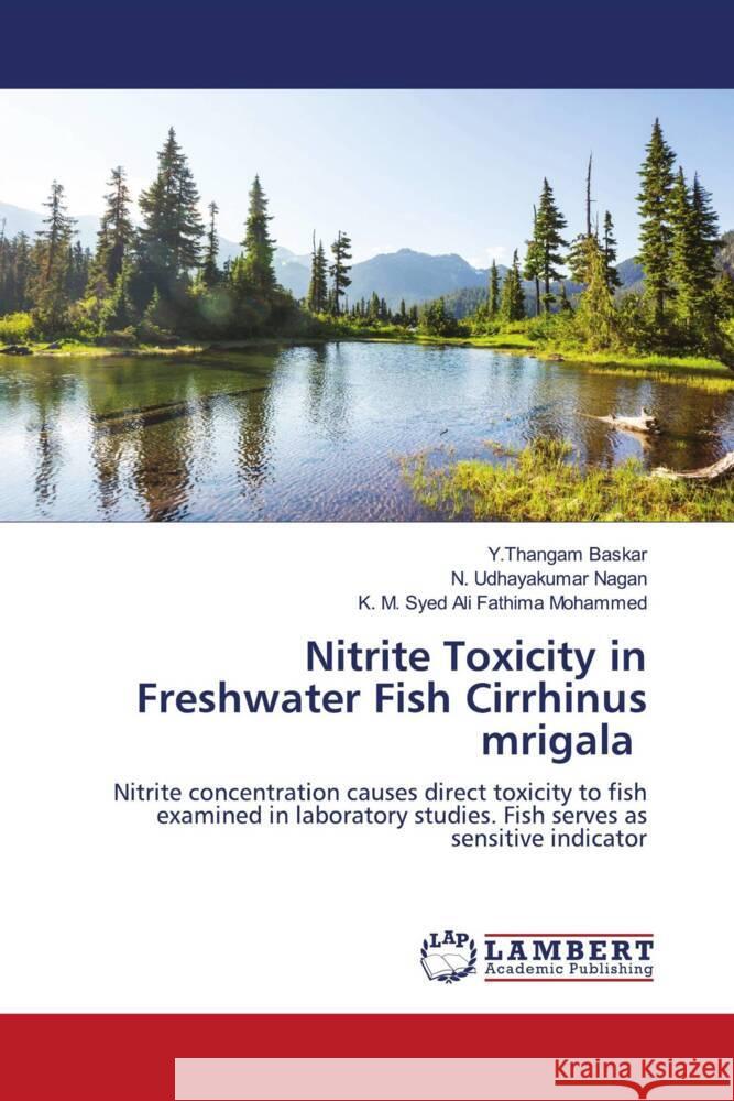 Nitrite Toxicity in Freshwater Fish Cirrhinus mrigala Baskar, Y.Thangam, Nagan, N. Udhayakumar, Mohammed, K. M. Syed Ali Fathima 9786204718873 LAP Lambert Academic Publishing - książka