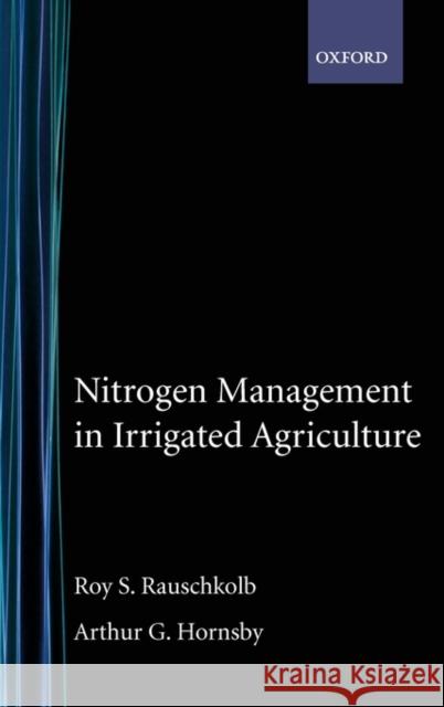Nitrogen Management in Irrigated Agriculture Roy S. Rauschkolb Arthur G. Hornsby 9780195078350 Oxford University Press, USA - książka