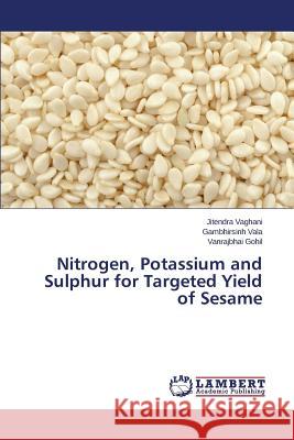 Nitrogen, Potassium and Sulphur for Targeted Yield of Sesame Vaghani Jitendra                         Vala Gambhirsinh                         Gohil Vanrajbhai 9783659642388 LAP Lambert Academic Publishing - książka