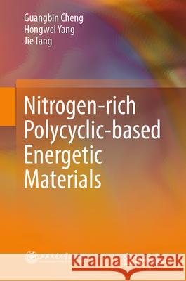 Nitrogen-Rich Polycyclic-Based Energetic Materials Guangbin Cheng Hongwei Yang Jie Tang 9789819734160 Springer - książka