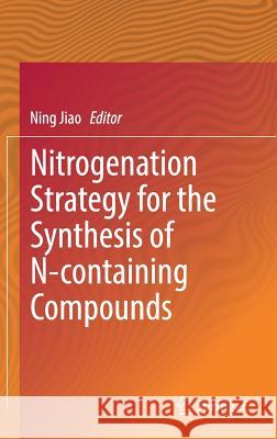 Nitrogenation Strategy for the Synthesis of N-Containing Compounds Jiao, Ning 9789811028113 Springer - książka