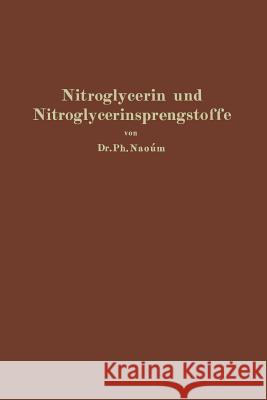 Nitroglycerin Und Nitroglycerinsprengstoffe (Dynamite): Mit Besonderer Berücksichtigung Der Dem Nitroglycerin Verwandten Und Homologen Salpetersäurees Naoúm, Phokion 9783662268988 Springer - książka