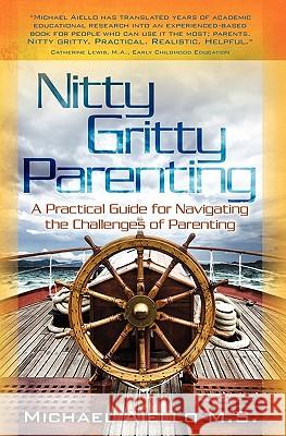 Nitty Gritty Parenting: A Practical Guide for Navigating the Challenges of Parenting Michael Aiello 9781451581966 Createspace - książka