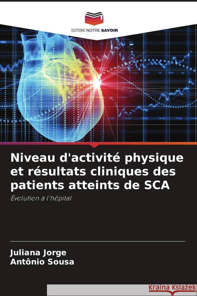 Niveau d'activité physique et résultats cliniques des patients atteints de SCA Jorge, Juliana, Sousa, Antônio 9786202702034 Editions Notre Savoir - książka