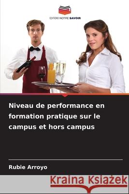 Niveau de performance en formation pratique sur le campus et hors campus Arroyo, Rubie 9786208919030 Editions Notre Savoir - książka