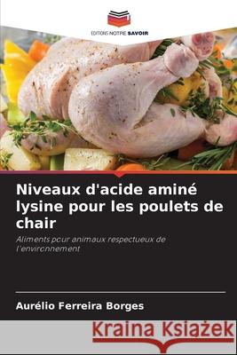 Niveaux d'acide aminé lysine pour les poulets de chair Ferreira Borges, Aurélio 9786209149191 Editions Notre Savoir - książka