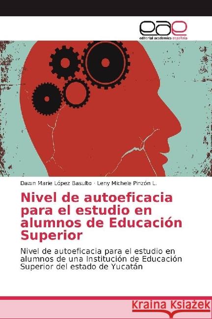 Nivel de autoeficacia para el estudio en alumnos de Educación Superior : Nivel de autoeficacia para el estudio en alumnos de una Institución de Educación Superior del estado de Yucatán López Basulto, Dawn Marie; Pinzón L., Leny Michele 9783639538199 Editorial Académica Española - książka
