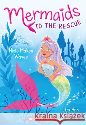 Nixie Makes Waves (Mermaids to the Rescue #1): Volume 1 Scott, Lisa Ann 9781338266979 Scholastic Paperbacks - książka