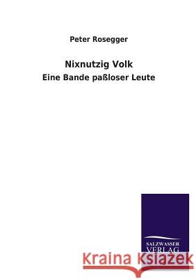 Nixnutzig Volk Peter Rosegger 9783846035702 Salzwasser-Verlag Gmbh - książka