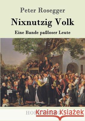 Nixnutzig Volk: Eine Bande paßloser Leute Peter Rosegger 9783743706811 Hofenberg - książka