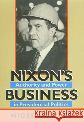 Nixon's Business: Authority and Power in Presidential Politics Bowles, Nigel 9781585444540 Texas A&M University Press - książka