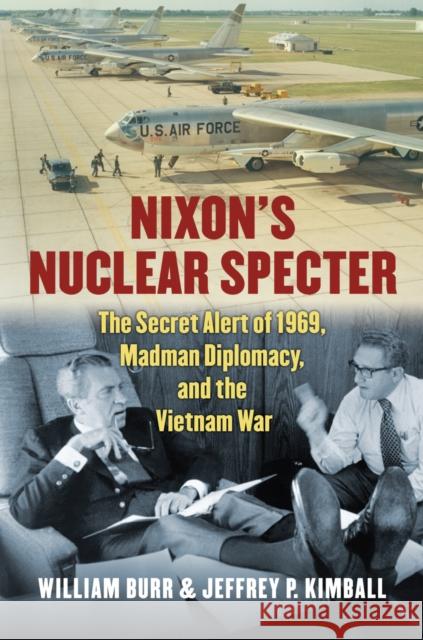 Nixon's Nuclear Specter: The Secret Alert of 1969, Madman Diplomacy, and the Vietnam War William Burr Jeffrey P. Kimball 9780700620821 University Press of Kansas - książka