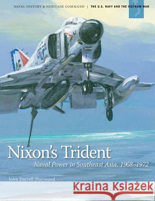 Nixon's Trident: Naval Power in Southeast Asia, 1968-1972 Department of the Navy                   John Darrell Sherwood 9781505469127 Createspace - książka