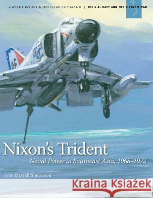 Nixon's Trident: Naval Power in Southeast Asia, 1968-1972 John Darrell Sherwood 9781782663508 Military Bookshop - książka