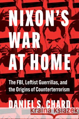 Nixon's War at Home: The Fbi, Leftist Guerrillas, and the Origins of Counterterrorism Daniel S. Chard 9781469696102 University of North Carolina Press - książka