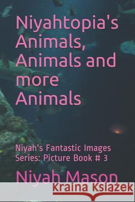 Niyahtopia's Animals, Animals and more Animals: Picture Book # 3 Mason, Niyah N. 9781723971129 Independently Published - książka