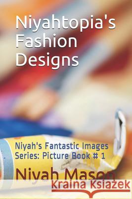 Niyahtopia's Fashion Designs: Picture Book #1 Niyah N. M Niyah Nylliana Mason 9781723759895 Independently Published - książka