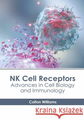 NK Cell Receptors: Advances in Cell Biology and Immunology Colton Williams 9781639893850 States Academic Press - książka