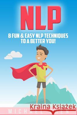 Nlp: 8 Fun & Easy NLP Techniques To A Better You! Michael Chen 9781976428746 Createspace Independent Publishing Platform - książka