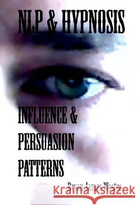 NLP & Hypnosis Influence and Persuasion Patterns Westra, Bryan James 9780989946407 Indirect Knowledge Limited - książka