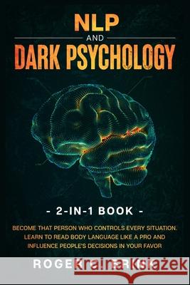 NLP and Dark Psychology 2-in-1 Book: Become That Person Who Controls Every Situation. Learn to Read Body Language Like a Pro and Influence People's De Roger C. Brink 9781648661884 Native Publisher - książka