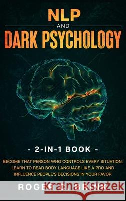 NLP and Dark Psychology 2-in-1 Book: Become That Person Who Controls Every Situation. Learn to Read Body Language Like a Pro and Influence People's De Roger C. Brink 9781648661891 Native Publisher - książka