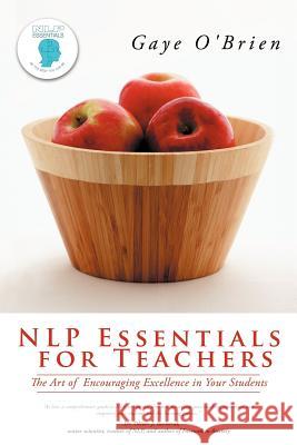 Nlp Essentials for Teachers: The Art of Encouraging Excellence in Your Students O'Brien, Gaye 9781452505534 Balboa Press International - książka