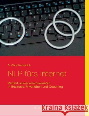 NLP fürs Internet: Perfekt online kommunizieren in Business, Privatleben und Coaching Wunderlich, Claus 9783735792211 Books on Demand - książka