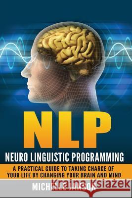 Nlp: Neuro Linguistic Programming-A Practical Guide To Taking Charge Of Your Lif Janson, Michelle 9781536875836 Createspace Independent Publishing Platform - książka