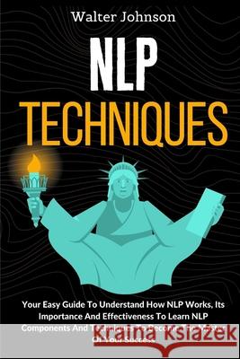 NLP Techniques: Your Easy Guide To Understand How NLP Works, Its Importance And Effectiveness To Learn NLP Components And Techniques T Walter Johnson 9781914232824 Digital Island System L.T.D. - książka
