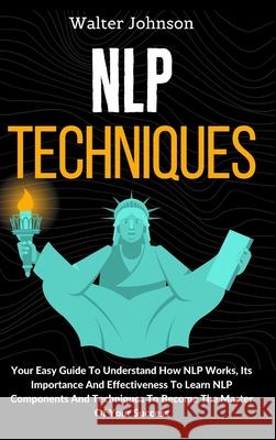 NLP Techniques: Your Easy Guide To Understand How NLP Works, Its Importance And Effectiveness To Learn NLP Components And Techniques T Walter Johnson 9781914232831 Digital Island System L.T.D. - książka