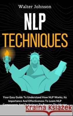 NLP Techniques: Your Easy Guide To Understand How NLP Works, Its Importance And Effectiveness To Learn NLP Components And Techniques T Walter Johnson 9781914232848 Digital Island System L.T.D. - książka