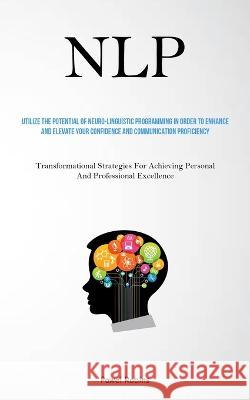 Nlp: Utilize The Potential Of Neuro-Linguistic Programming In Order To Enhance And Elevate Your Confidence And Communication Proficiency (Transformational Strategies For Achieving Personal And Profess Pawel Robins   9781837878178 Charis Lassiter - książka