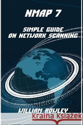 Nmap 7: Simple Guide on Network Scanning William Rowley 9781976410239 Createspace Independent Publishing Platform - książka