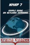 Nmap 7: Simple Guide on Network Scanning William Rowley 9781976410239 Createspace Independent Publishing Platform