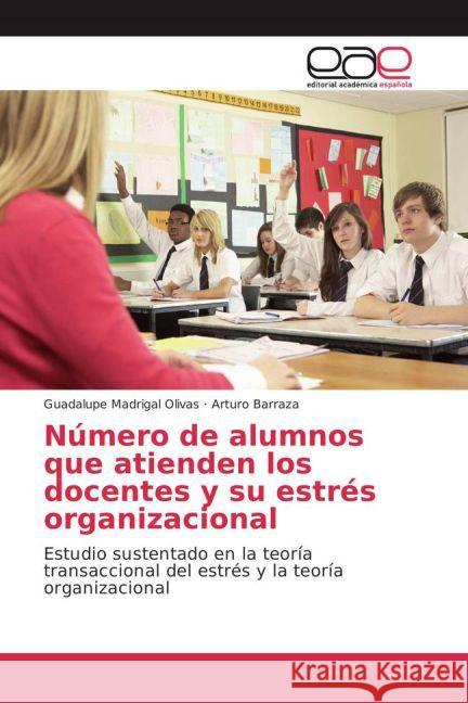 Número de alumnos que atienden los docentes y su estrés organizacional : Estudio sustentado en la teoría transaccional del estrés y la teoría organizacional Madrigal Olivas, Guadalupe; Barraza, Arturo 9783659703720 Editorial Académica Española - książka