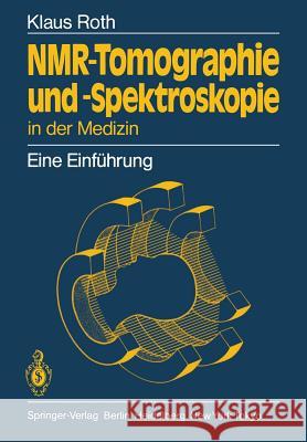 Nmr-Tomographie Und -Spektroskopie in Der Medizin: Eine Einführung Roth, Klaus 9783540130765 Not Avail - książka