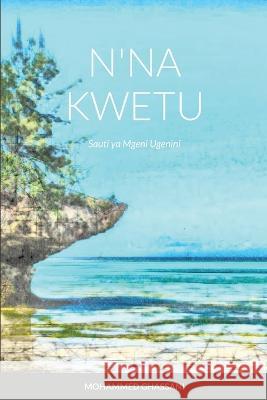 N\'Na Kwetu: Sauti ya Mgeni Ugenini Mohammed Ghassani 9781470942892 Lulu.com - książka