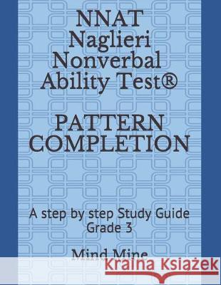 NNAT Naglieri Nonverbal Ability Test(R) PATTERN COMPLETION: A step by step Study Guide Grade 3 Sharvi Chelimilla Mind Mine 9781687604446 Independently Published - książka