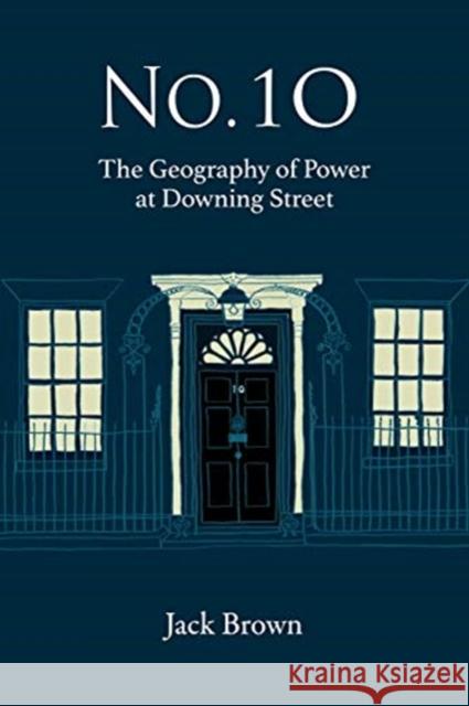 No 10: The Geography of Power at Downing Street Jack Brown 9781913368036 Haus Publishing - książka