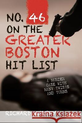 No. 46 on the Greater Boston Hit List: A Murder Case with Many Twists and Turns Richard Murphy 9781546241959 Authorhouse - książka