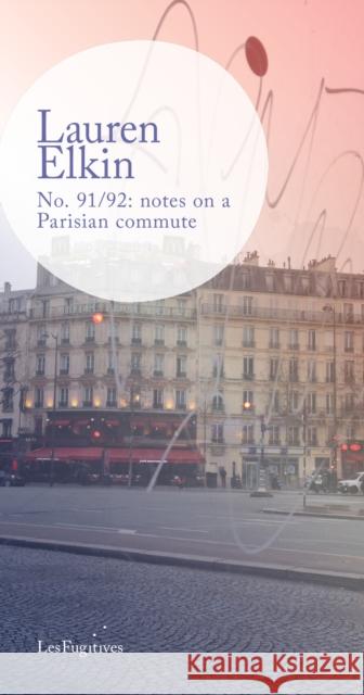 No. 91/92: notes on a Parisian commute Lauren Elkin 9781838014186 Les Fugitives - książka