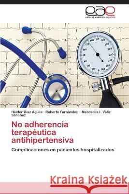 No adherencia terapéutica antihipertensiva Díaz Águila Héctor 9783659088803 Editorial Academica Espanola - książka