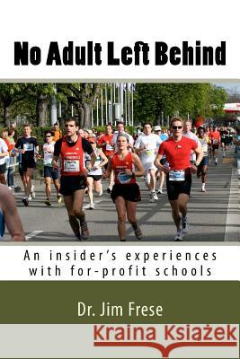 No Adult Left Behind: An insider's experiences with for-profit schools Frese, James 9781974174263 Createspace Independent Publishing Platform - książka