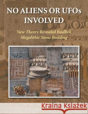 No Aliens UFO Involved: New Theory Revealed for Baalbek Abidaoud, Tony 9781479771523 Xlibris Corporation - książka