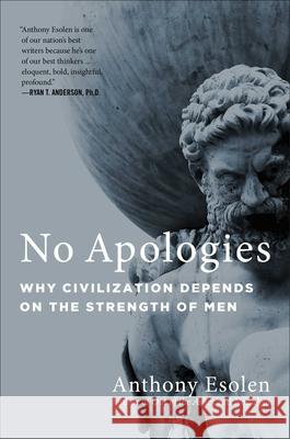No Apologies: Why Civilization Depends on the Strength of Men Anthony Esolen 9781684512348 Gateway Editions - książka
